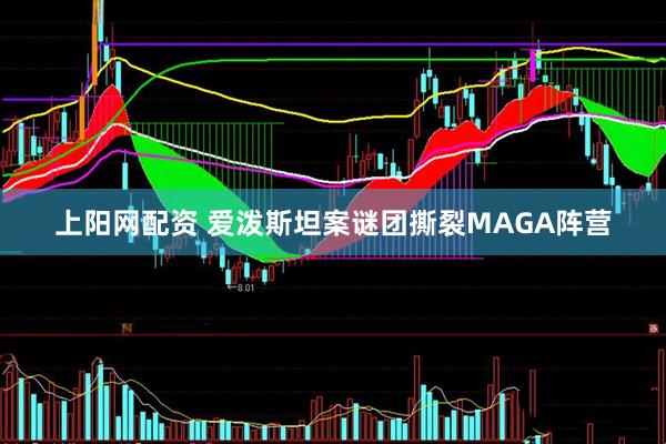 上阳网配资 爱泼斯坦案谜团撕裂MAGA阵营