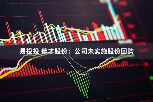 易投投 德才股份：公司未实施股份回购