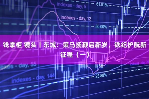 钱掌柜 镜头丨东城：策马扬鞭启新岁，铁纪护航新征程（一）